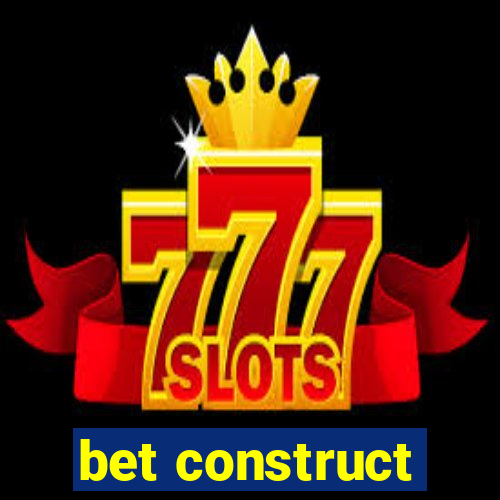 bet construct