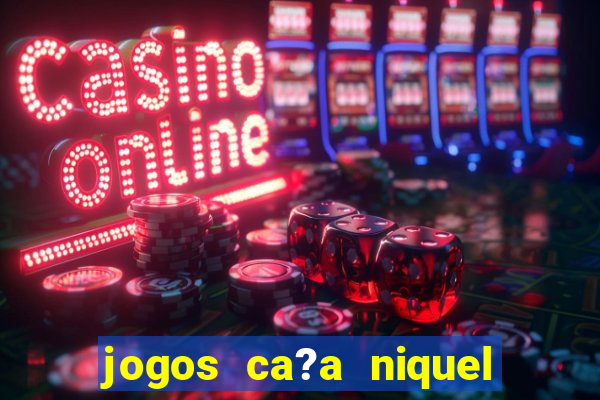 jogos ca?a niquel online gratis