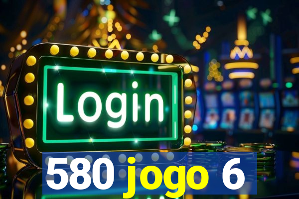 580 jogo 6