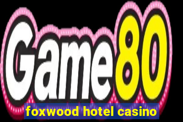 foxwood hotel casino