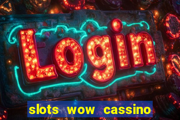 slots wow cassino ca?a niquel