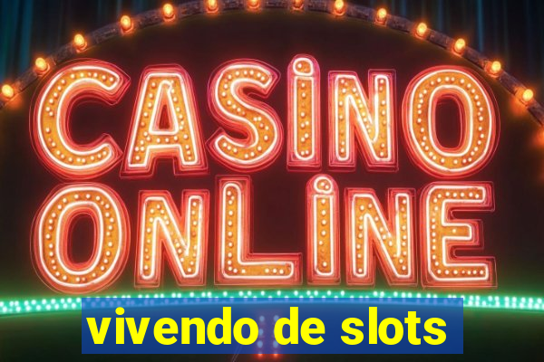 vivendo de slots