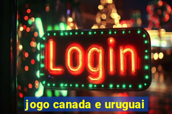 jogo canada e uruguai