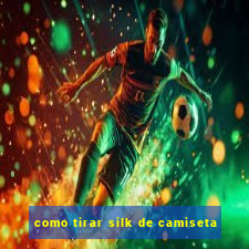 como tirar silk de camiseta