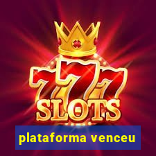 plataforma venceu