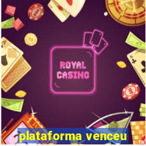 plataforma venceu