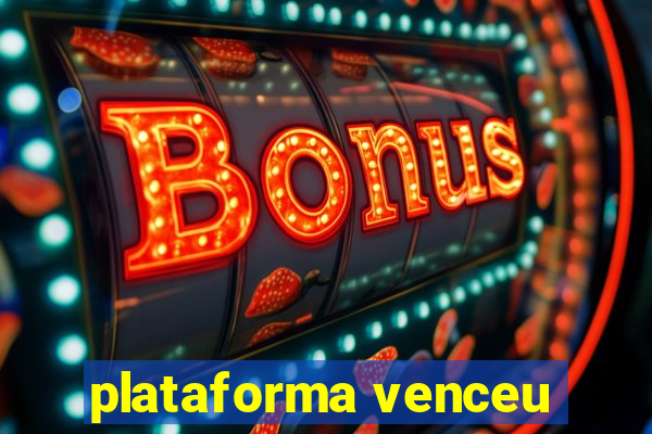 plataforma venceu