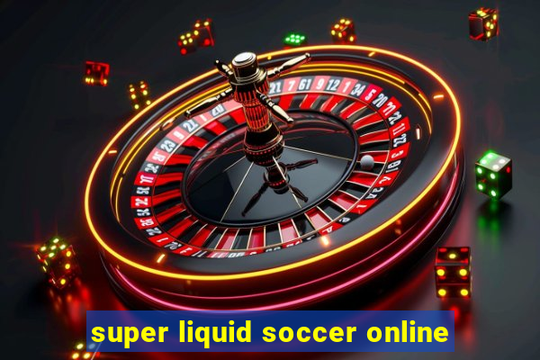 super liquid soccer online