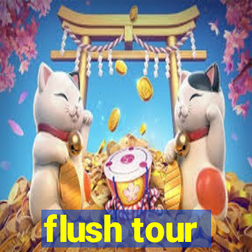 flush tour