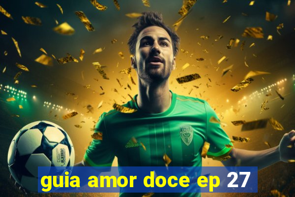 guia amor doce ep 27