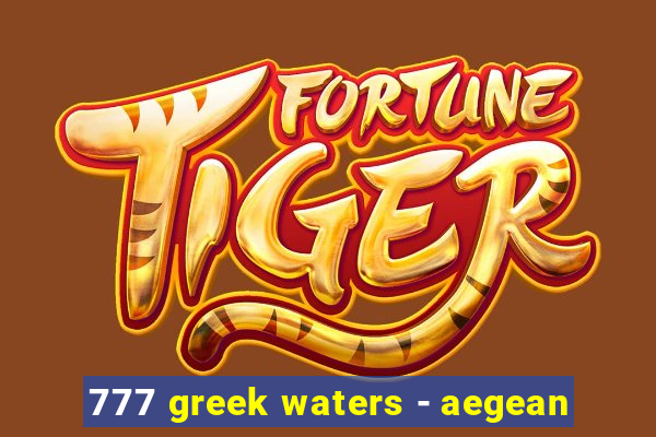 777 greek waters - aegean