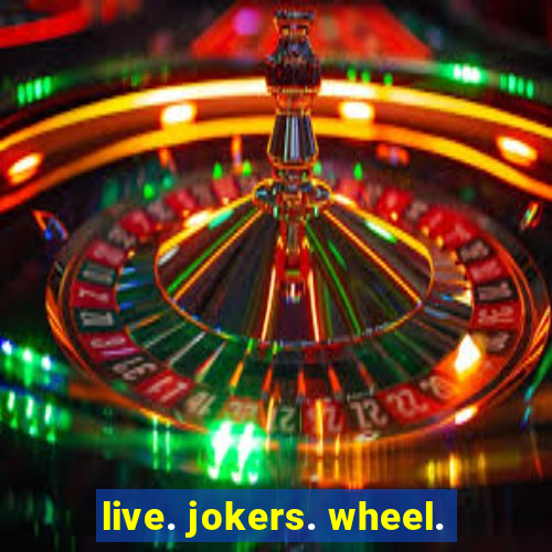 live. jokers. wheel.