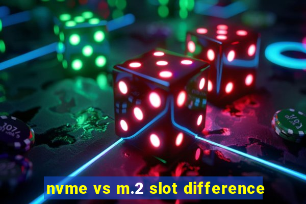 nvme vs m.2 slot difference