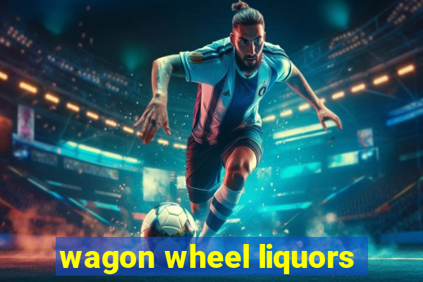 wagon wheel liquors