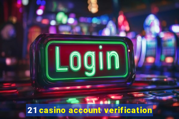 21 casino account verification