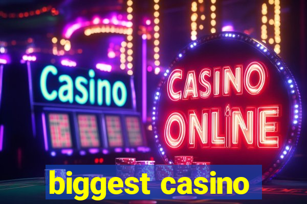 biggest casino