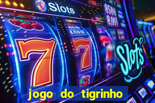 jogo do tigrinho que da dinheiro no cadastro