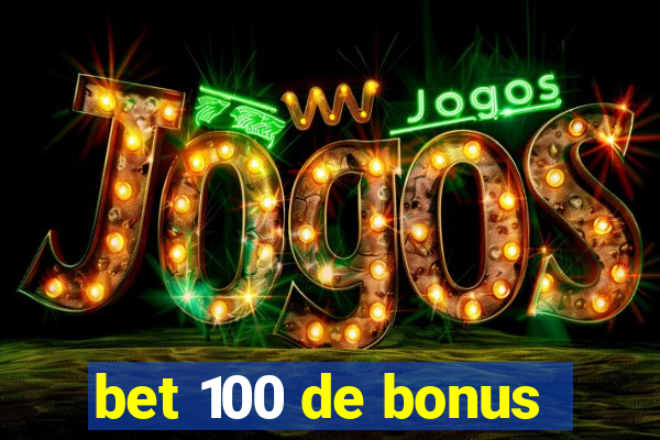 bet 100 de bonus