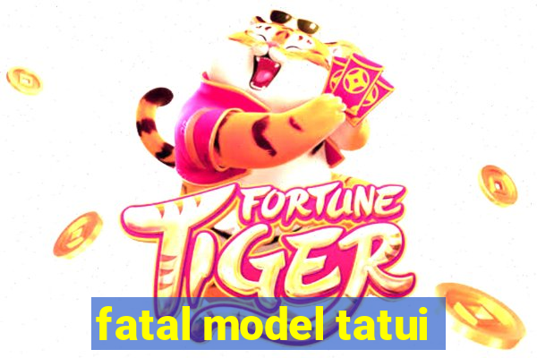 fatal model tatui