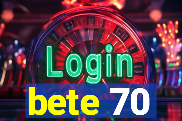 bete 70