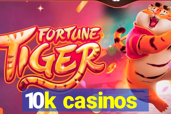 10k casinos