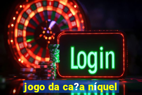 jogo da ca?a níquel