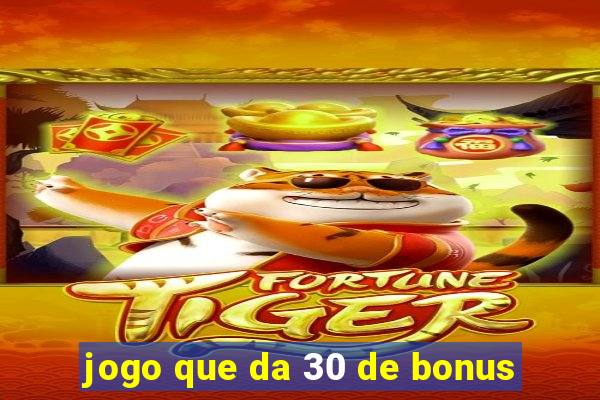 jogo que da 30 de bonus