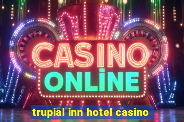 trupial inn hotel casino