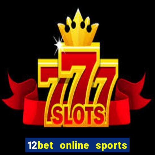 12bet online sports betting live football betting and casino