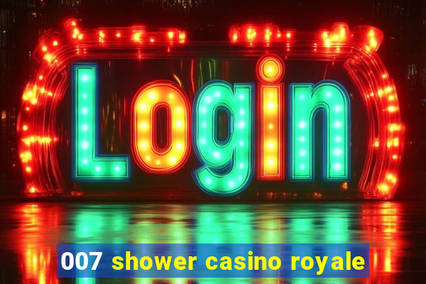 007 shower casino royale