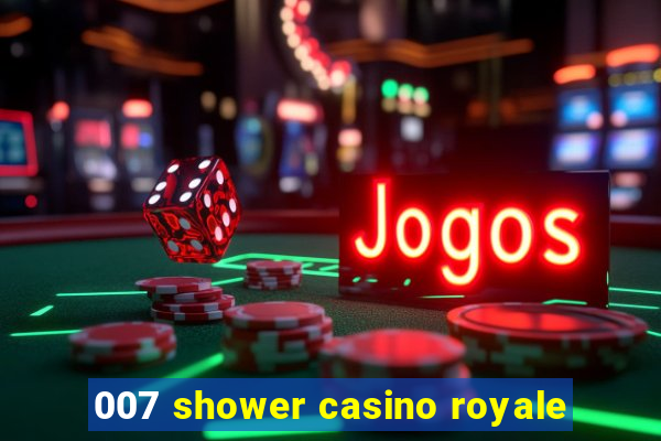 007 shower casino royale