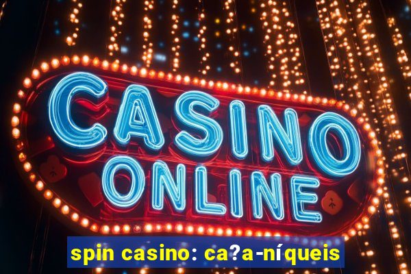 spin casino: ca?a-níqueis