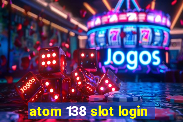 atom 138 slot login