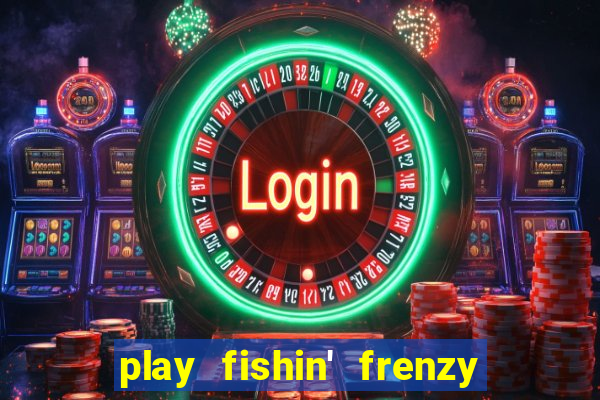 play fishin' frenzy fortune spins slots