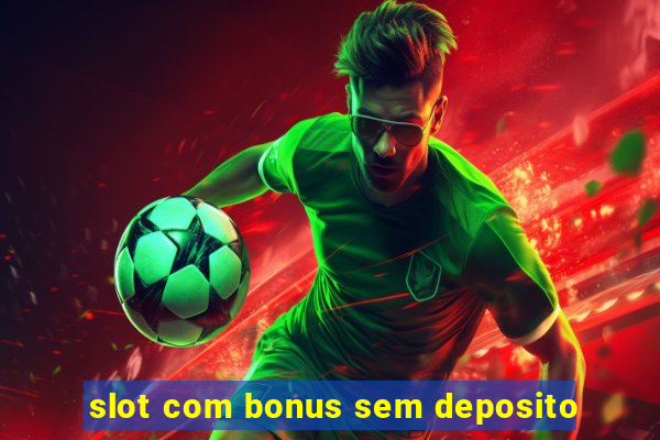 slot com bonus sem deposito