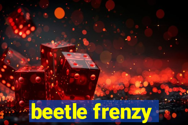 beetle frenzy