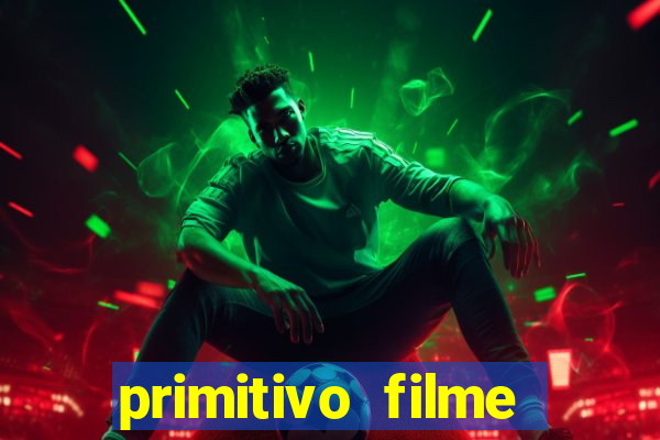 primitivo filme completo dublado mega filmes