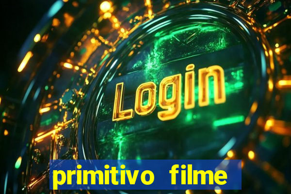 primitivo filme completo dublado mega filmes