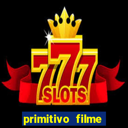 primitivo filme completo dublado mega filmes