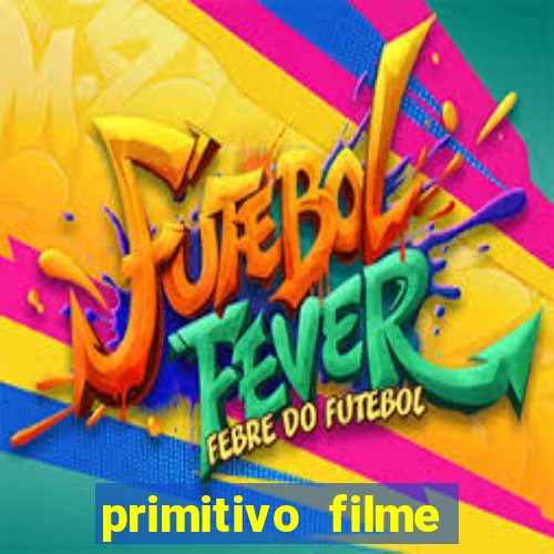 primitivo filme completo dublado mega filmes