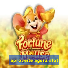 aproveite agora slot