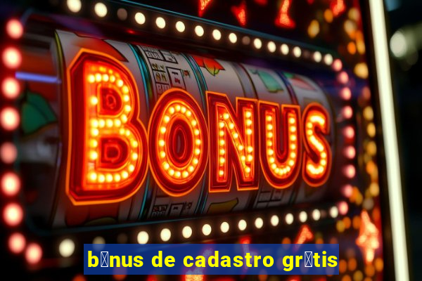 b么nus de cadastro gr谩tis