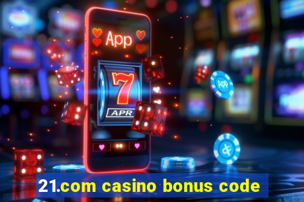 21.com casino bonus code