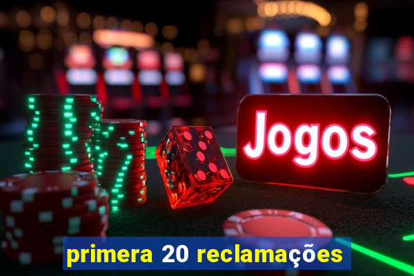 primera 20 reclamações