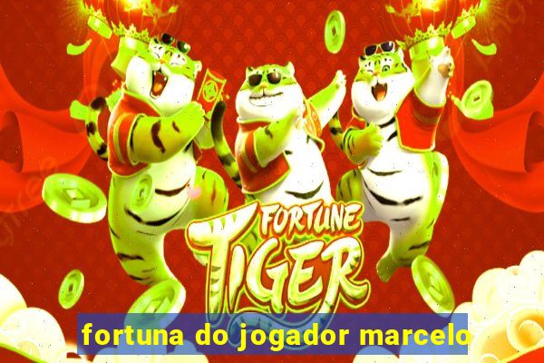 fortuna do jogador marcelo