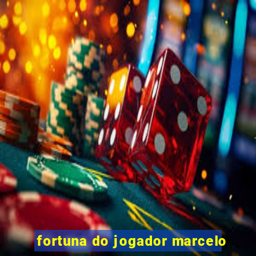 fortuna do jogador marcelo