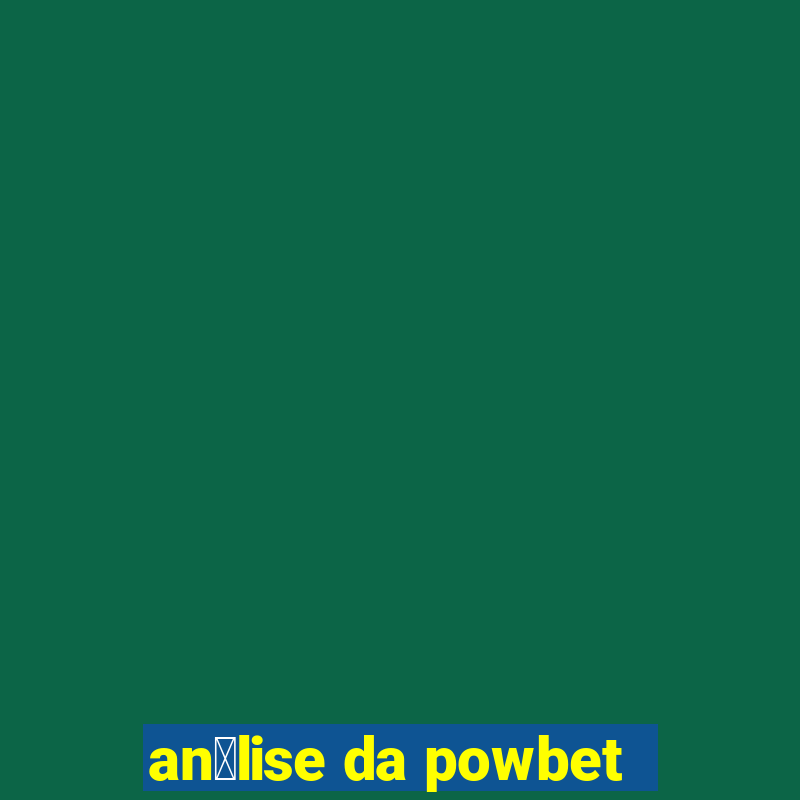 an谩lise da powbet