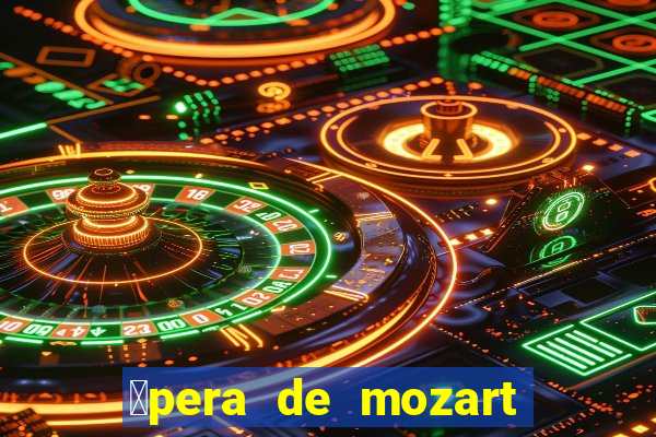 贸pera de mozart a escola dos