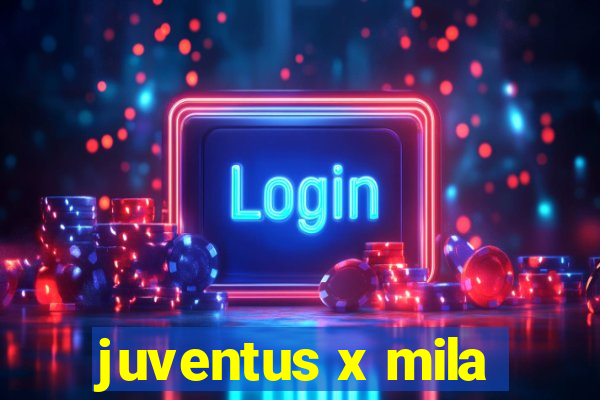 juventus x mila