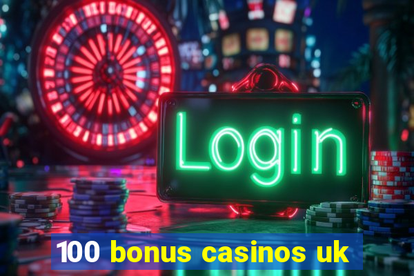 100 bonus casinos uk